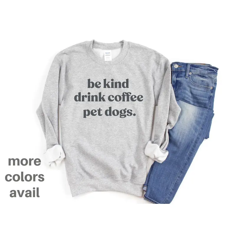 People Shirt Sweatshirt Unisex Crew Neck Crewneck Sweatshirt BE KIND DRINK COFFEE Dog Lover Gift