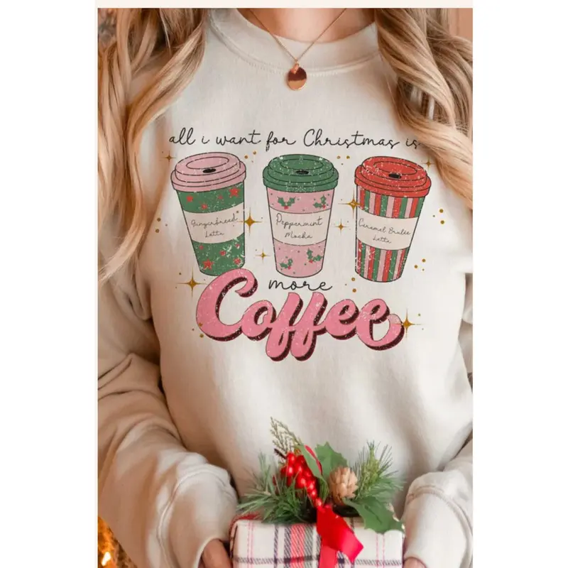 ALL I WANT FOR CHRISTMAS IS MORE COFFEE Sweatshirt Unisex Crew Neck Crewneck Sweatshirt Printed Crew Neck